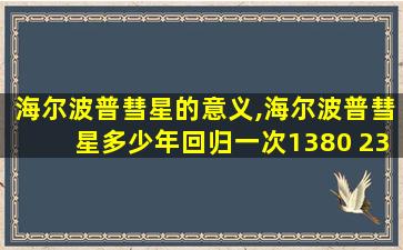 海尔波普彗星的意义,海尔波普彗星多少年回归一次1380 2380